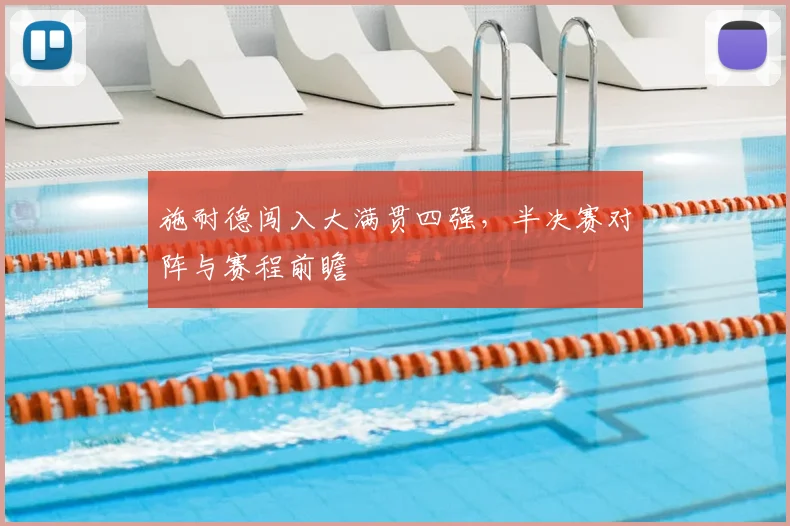 施耐德闯入大满贯四强，半决赛对阵与赛程前瞻