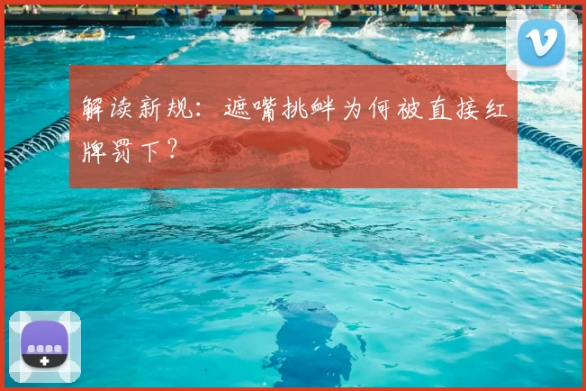 解读新规:遮嘴挑衅为何被直接红牌罚下?