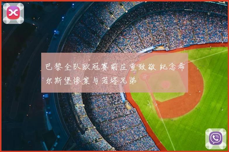 巴黎全队欧冠赛前庄重致敬 纪念希尔斯堡惨案与若塔兄弟