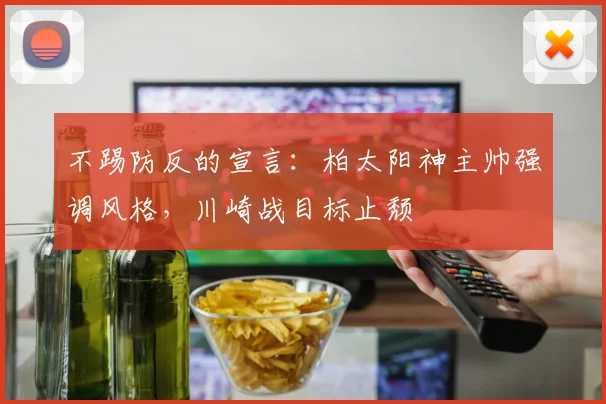 不踢防反的宣言:柏太阳神主帅强调风格,川崎战目标止颓